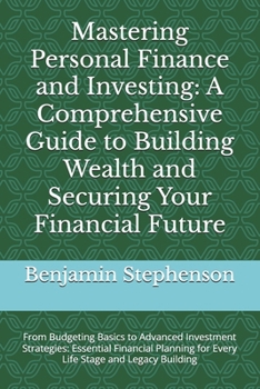Paperback Mastering Personal Finance and Investing: A Comprehensive Guide to Building Wealth and Securing Your Financial Future: From Budgeting Basics to Advanc Book