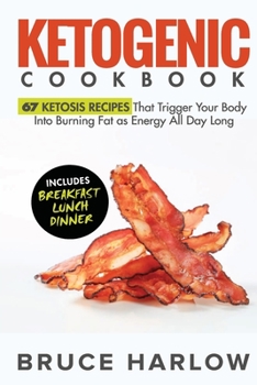 Paperback Ketogenic Cookbook: 67 Ketosis Recipes That Trigger Your Body into Burning Fat as Energy All Day Long (Includes Breakfast, Lunch, Dinner) Book