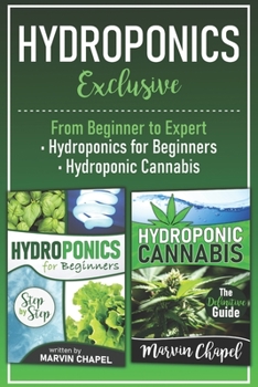Paperback Hydroponics Exclusive: The Beginner to Expert Complete Guide to Hydroponics. 2-in-1 Book: "Hydroponics for Beginners" and "Hydroponic Cannabi Book