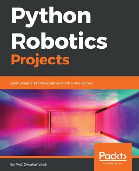 Paperback Python Robotics Projects: Build smart and collaborative robots using Python Book