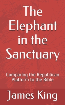 Paperback The Elephant in the Sanctuary: Comparing the Republican Platform to the Bible Book