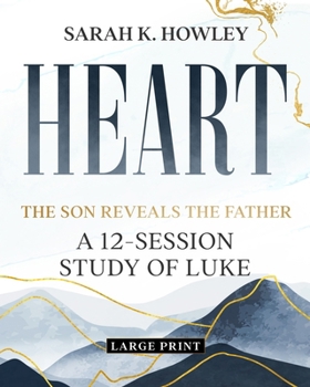 Heart: A 12-Session Study of Luke (Large Print) (The Son Reveals the Father)