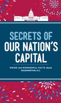 Hardcover Secrets of Our Nation's Capital: Weird and Wonderful Facts about Washington, DC Book