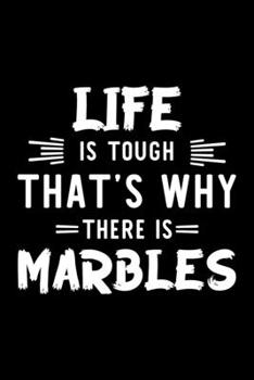 Life Is Tough That's Why There Is Marbles: Marbles Lover Journal | Great Christmas & Birthday Gift Idea for Marbles Fan | Marbles Theme Notebook | Marbles Fan Diary | 100 pages 6x9 inches