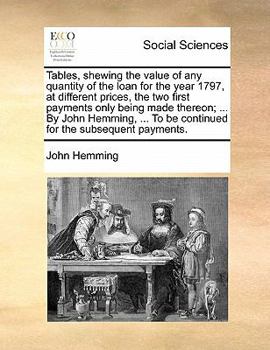 Paperback Tables, Shewing the Value of Any Quantity of the Loan for the Year 1797, at Different Prices, the Two First Payments Only Being Made Thereon; ... by J Book