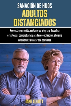 Sanación de hijos adultos distanciados: Reconstruya su vida, restaure su alegría y descubra estrategias comprobadas para la reconciliación, el cierre ... y avanzar con confianza (Spanish Edition)