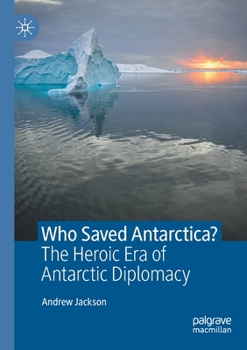 Paperback Who Saved Antarctica?: The Heroic Era of Antarctic Diplomacy Book