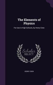 Hardcover The Elements of Physics: For Use in High Schools, by Henry Crew Book