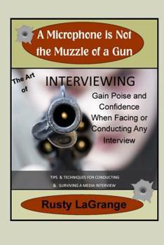 Paperback A Microphone is Not the Muzzle of a Gun: Interviewing Skills: Tips & Techniques for Conducting or Facing a Wide Range of Interviews Book