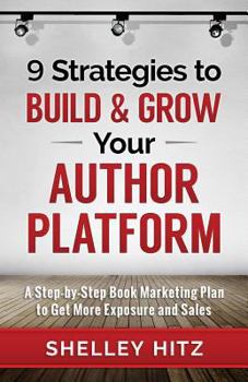 Paperback 9 Strategies to BUILD and GROW Your Author Platform: A Step-by-Step Book Marketing Plan to Get More Exposure and Sales Book