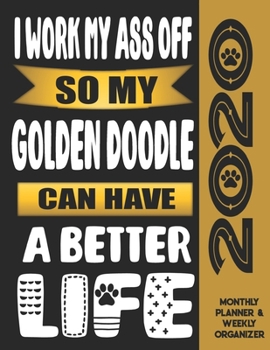 I Work My Ass Off So My Golden Doodle Can Have A Better Life: 2020 Monthly Planner Calendar And Weekly Organizer, Income And Expense Budget Tracker For Golden Doodle Dog Lovers