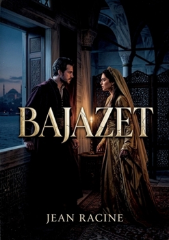 Bajazet: Un drame de pouvoir et de passion dans le sérail ottoman (French Edition)