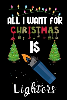 Paperback All I Want For Christmas Is Lighters: Lighters lovers Appreciation gifts for Xmas, Funny Lighters Christmas Notebook / Thanksgiving & Christmas Gift Book