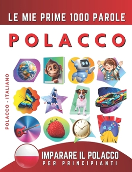 Imparare il Polacco per Principianti, Le Mie Prime 1000 Parole: Libro Bilingue Polacco - Italiano per Bambini e Adulti (Italian Edition)