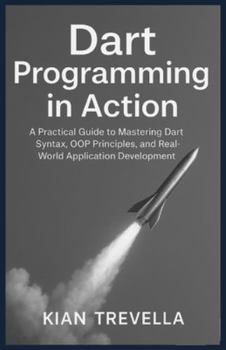 Dart Programming in Action: A Practical Guide to Mastering Dart Syntax, OOP Principles, and Real-World Application Development