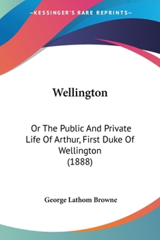 Paperback Wellington: Or The Public And Private Life Of Arthur, First Duke Of Wellington (1888) Book