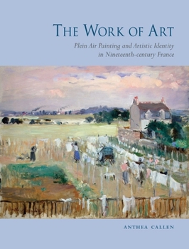 Hardcover The Work of Art: Plein Air Painting and Artistic Identity in Nineteenth-Century France Book