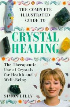 Paperback The Complete Illustrated Guide to Crystal Healing: A Practical Approach to the Therapeutic Use of Crystals for Health and Well-Being Book