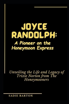 Paperback Joyce Randolph: A Pioneer on the Honeymoon Express : Unveiling the Life and Legacy of Trixie Norton from The Honeymooners [Large Print] Book