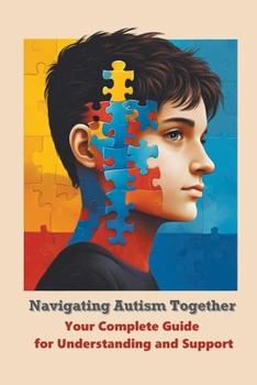 Paperback Navigating Autism Together: Your Complete Guide for Understanding and Support Book