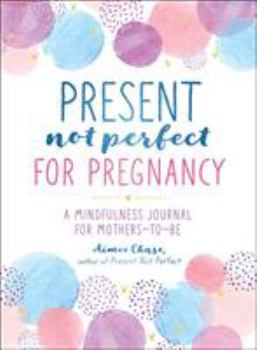 Paperback Present, Not Perfect for Pregnancy: A Mindfulness Journal for Mothers-To-Be Book