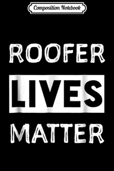 Composition Notebook: Roofer lives matter . Roofer . Roofer . Journal/Notebook Blank Lined Ruled 6x9 100 Pages