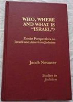 Who, Where and What Is 'Israel?': Zionist Perspectives on Israeli and American Judaism