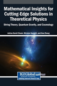 Mathematical Insights for Cutting-Edge Solutions in Theoretical Physics: String Theory, Quantum Gravity, and Cosmology