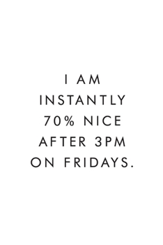 I Am Instantly 70% Nice After 3pm On Fridays.: Blank Lined Journal, 6x9, 110 Pages, White Paper, Boss, Coworker Notebook, Journal, Diary, Funny Office Journals