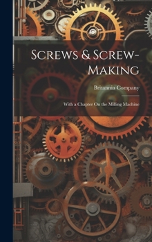 Hardcover Screws & Screw-Making: With a Chapter On the Milling Machine Book