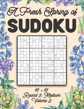 Paperback A Fresh Spring of Sudoku 16 x 16 Round 3: Medium Volume 2: Sudoku for Relaxation Spring Puzzle Game Book Japanese Logic Sixteen Numbers Math Cross Sum Book