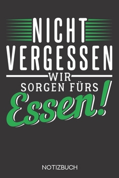 Nicht vergessen - wir sorgen fürs Essen!: Notizbuch mit 120 Linierten Seiten im Format A5 (6x9 Zoll) (German Edition)