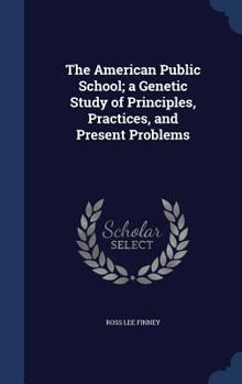 Hardcover The American Public School; a Genetic Study of Principles, Practices, and Present Problems Book