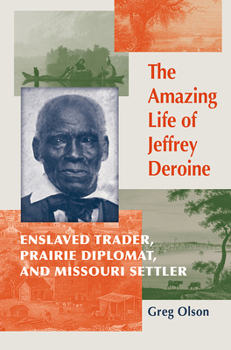 The Amazing Life of Jeffrey Deroine: Enslaved Trader, Prairie Diplomat, and Missouri Settler