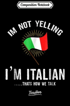 Paperback Composition Notebook: I'm Not Yelling I'm Italian That's How We Talk Italian Journal/Notebook Blank Lined Ruled 6x9 100 Pages Book