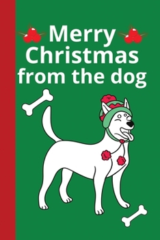 Paperback Merry Christmas From the Dog: Funny Christmas Dog Animal Lover Gifts or Presents - Cute Lined Journal Notebook Diary to Write In for Teens Men Women Book
