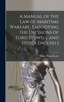 Hardcover A Manual of the law of Maritime Warfare, Embodying the Decisions of Lord Stowell and Other English J Book