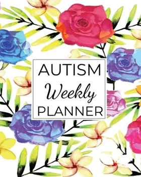 AUTISM Weekly PLANNER: A Journal For Parents To Document A Child's Progress and Achievements With Colorful Flower Book Cover(Vol.4)