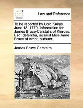 To be reported by Lord Kaims. June 18. 1770. Information for James Bruce-Carstairs of Kinross, Esq; defender, against Miss Anne Bruce of Arnot, pursuer.