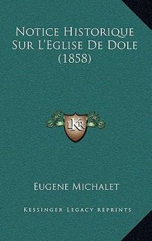 Paperback Notice Historique Sur L'Eglise De Dole (1858) [French] Book