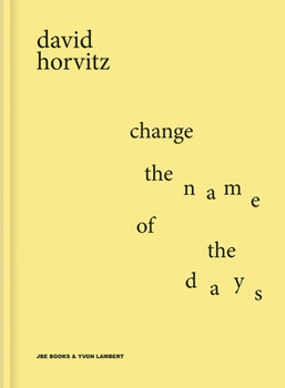 Hardcover David Horvitz: Change the Name of the Days Book