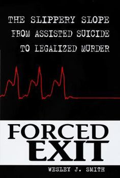 Hardcover Forced Exit: The Slippery Slope from Assisted Suicide to Legalized Murder Book