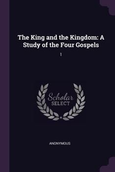 Paperback The King and the Kingdom: A Study of the Four Gospels: 1 Book