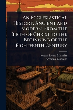 Paperback An Ecclesiastical History, Ancient and Modern, From the Birth of Christ to the Beginning of the Eighteenth Century Book