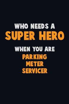 Paperback Who Need A SUPER HERO, When You Are Parking Meter Servicer: 6X9 Career Pride 120 pages Writing Notebooks Book