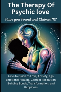 Paperback The Therapy Of Psychic Love: Have you Found and Claimed It?: A Go-to Guide to Love, Anxiety, Ego, Emotional Healing, Conflict Resolution, Building Bon Book