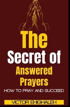 Paperback The Secret of Answered Prayers: How to Pray and Succeed Book