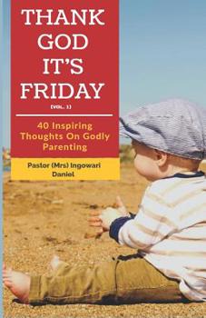 Paperback Thank God It's Friday (Vol.1): 40 Inspiring Thoughts on Godly Parenting Book