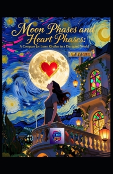 Moon Phases and Heart Phases: A Compass for Inner Rhythm in a Disrupted World (Hard Life Problems Worth Solving)