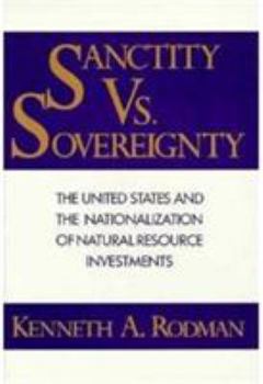 Hardcover Sanctity Versus Sovereignty: The United States and the Nationalization of Natural Resource Investments Book